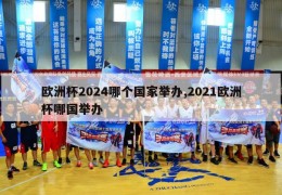 欧洲杯2024哪个国家举办,2021欧洲杯哪国举办