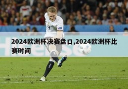 2024欧洲杯决赛盘口,2024欧洲杯比赛时间