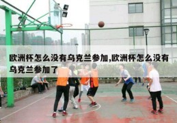 欧洲杯怎么没有乌克兰参加,欧洲杯怎么没有乌克兰参加了