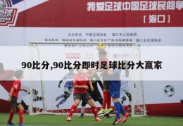 90比分,90比分即时足球比分大赢家