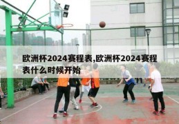 欧洲杯2024赛程表,欧洲杯2024赛程表什么时候开始