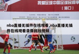 nba直播无插件在线观看,nba直播无插件在线观看录像回放视频