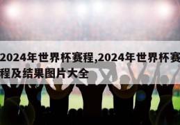 2024年世界杯赛程,2024年世界杯赛程及结果图片大全