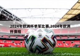 2024年欧洲杯季军比赛,2024年欧洲杯赛程