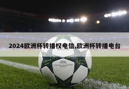 2024欧洲杯转播权电信,欧洲杯转播电台