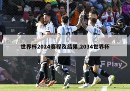 世界杯2024赛程及结果,2034世界杯