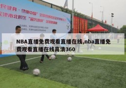 NBA直播免费观看直播在线,nba直播免费观看直播在线高清360