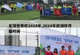 足球世界杯2024年,2024年欧洲杯开幕时间