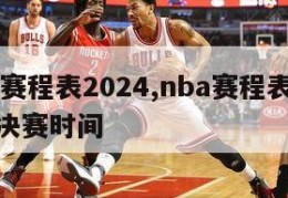 nba赛程表2024,nba赛程表2024总决赛时间