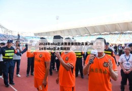 2024年nba总决赛录像回放高清,2014年nba总决赛回放