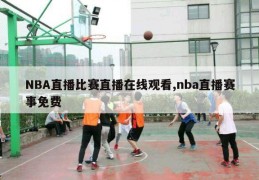 NBA直播比赛直播在线观看,nba直播赛事免费