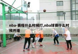 nba-赛程什么时候打,nba球赛什么时候开播