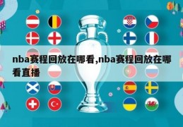 nba赛程回放在哪看,nba赛程回放在哪看直播