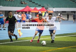 2024欧洲杯亚军是谁啊,2024欧洲杯主办城市