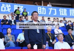 足球世界杯什么时候开始,足球世界杯什么时候开始2024