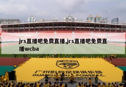 jrs直播吧免费直播,jrs直播吧免费直播wcba