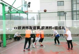 cc欧洲杯友谊赛,欧洲杯c组巡礼