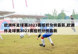 欧洲杯足球赛2023赛程积分榜最新,欧洲杯足球赛2023赛程积分榜最新