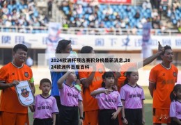 2024欧洲杯预选赛积分榜最新消息,2024欧洲杯百度百科