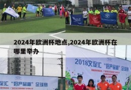 2024年欧洲杯地点,2024年欧洲杯在哪里举办